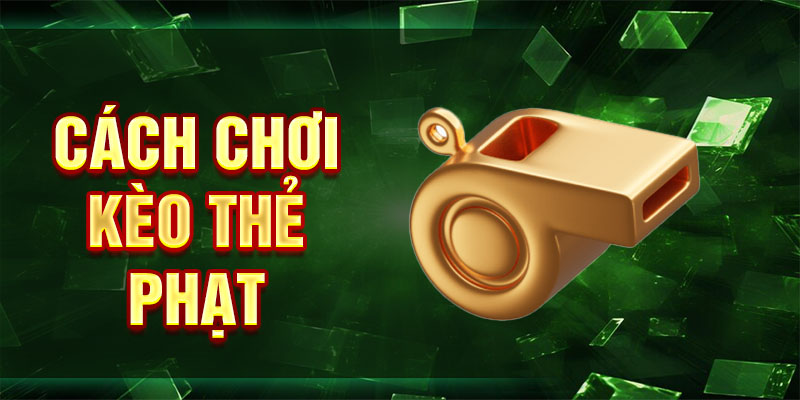 Cách chơi kèo thẻ phạt