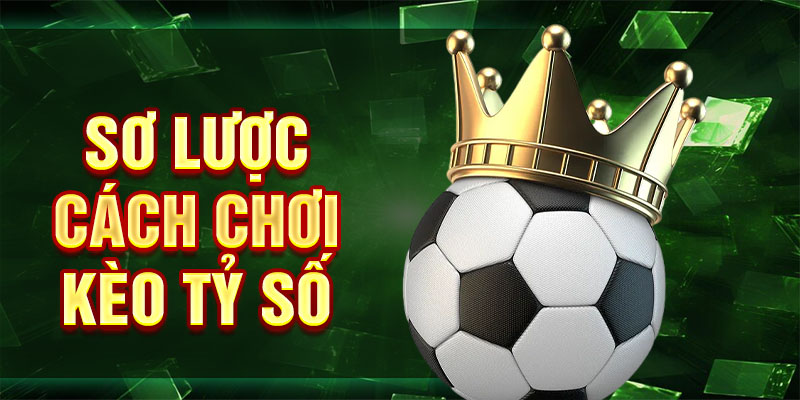 Sơ lược cách chơi kèo tỷ số