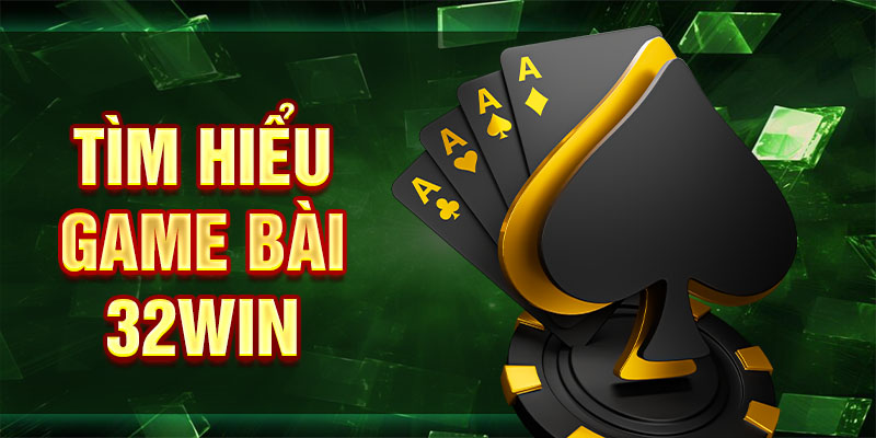 Tìm hiểu game bài 32win