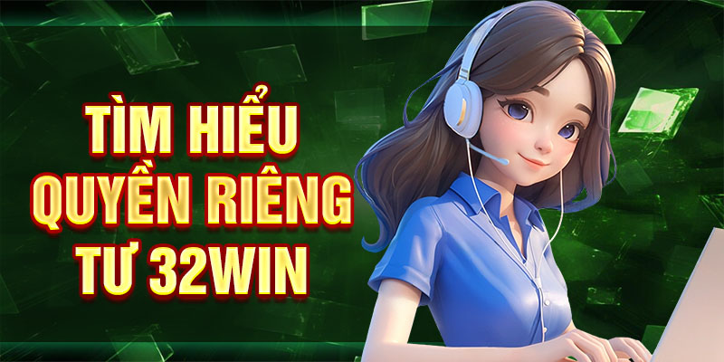 Tìm hiểu quyền riêng tư 32win