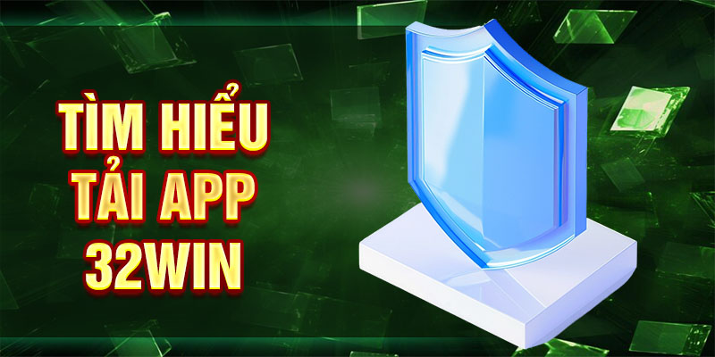 Tìm hiểu tải app 32win