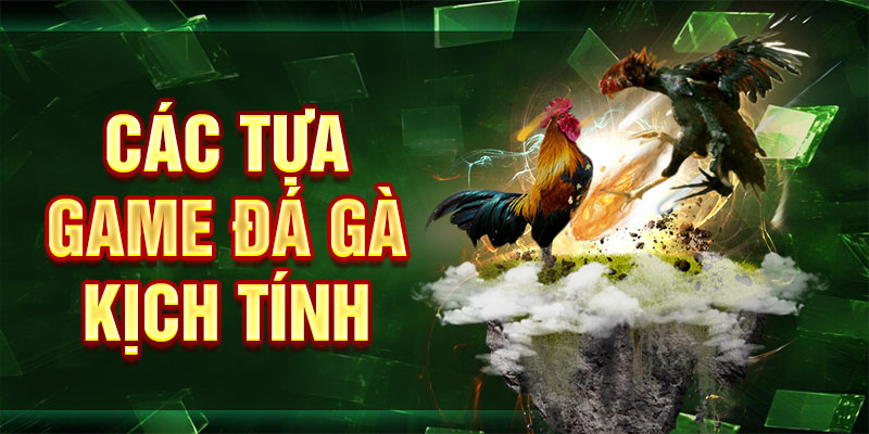 Các tựa game đá gà kịch tính