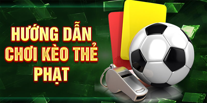 Hướng dẫn chơi kèo thẻ phạt