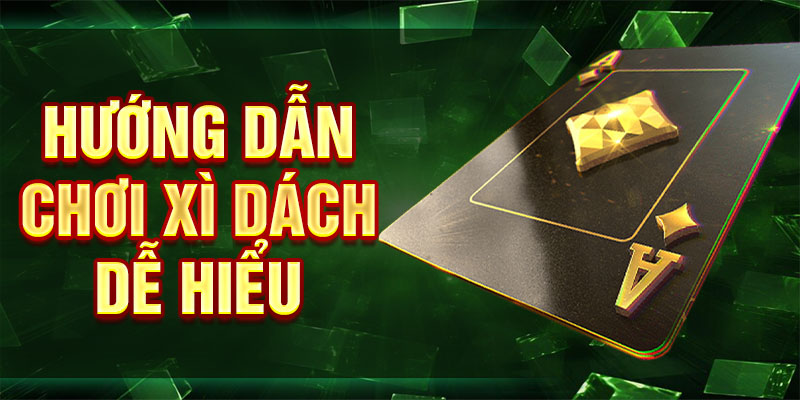 Hướng dẫn chơi xì dách dễ hiểu