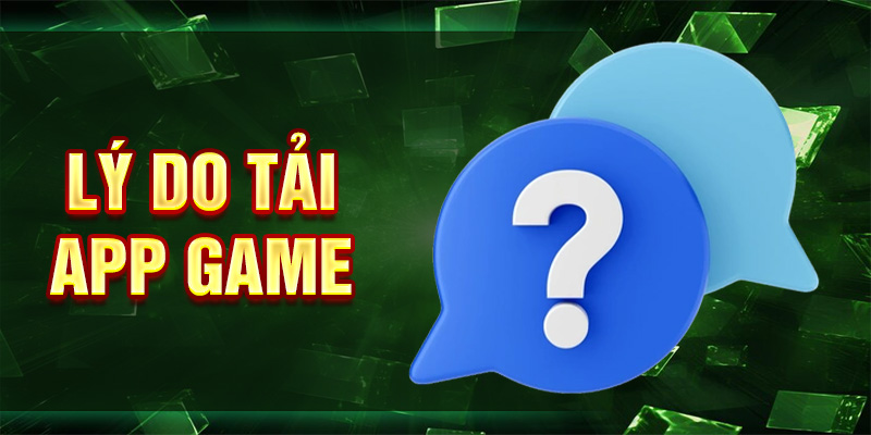 Lý do tải app game