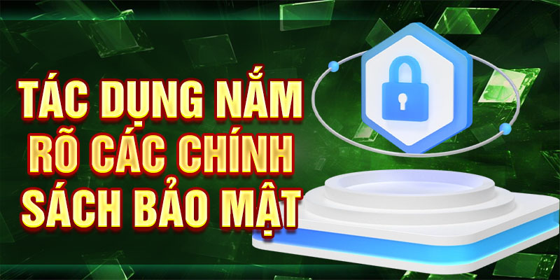 Tác dụng nắm rõ các chính sách bảo mật