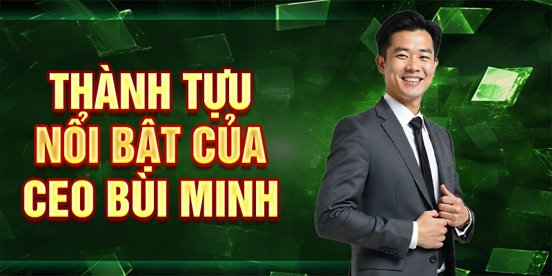 Thành tựu nổi bật của CEO Bùi Minh