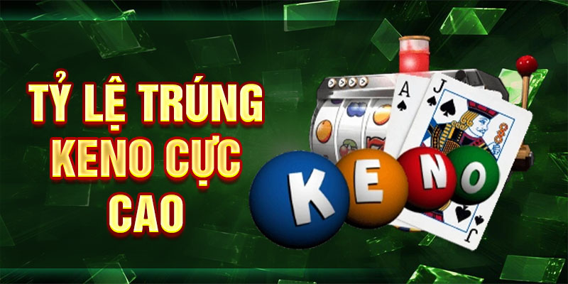 Tỷ lệ trúng keno cực cao