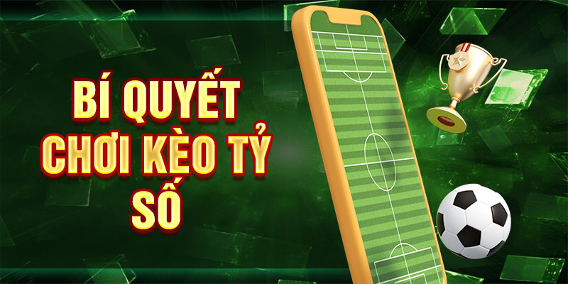 Bí quyết chơi kèo tỷ số