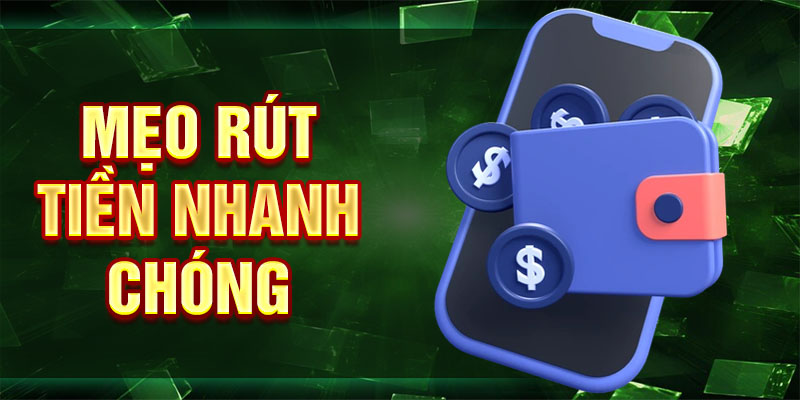 Mẹo rút tiền nhanh chóng