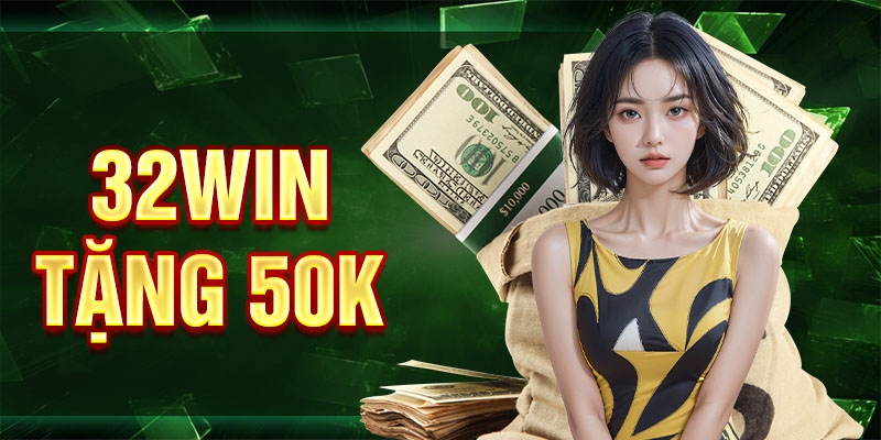 32Win Tặng 50K - Đăng Ký Nhận Ngay Tiền Cược Miễn Phí