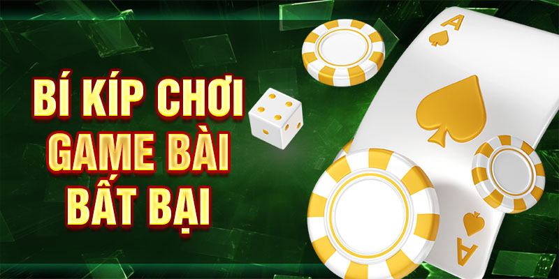 Bí kíp chơi game bài bất bại