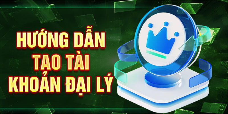 Hướng dẫn tạo tài khoản đại lý