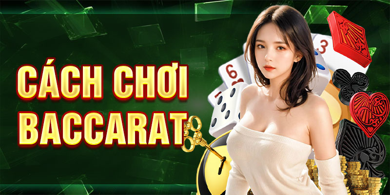 Cách Chơi Baccarat - Kinh Nghiệm Thắng Chắc Từ Cao Thủ
