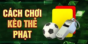 Cách Chơi Kèo Thẻ Phạt - Hiểu Luật Lệ Đội Hình Chơi