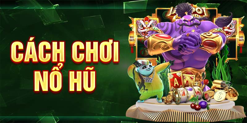 Cách Chơi Nổ Hũ - Hướng Dẫn Chơi Chi Tiết Từ A Đến Z