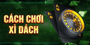 Cách Chơi Xì Dách - Nắm Vững Luật Chơi Và Chiến Thuật